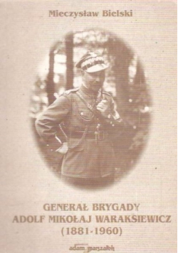 Generał brygady Adolf Mikołaj Waraksiewicz  1881 - 1960