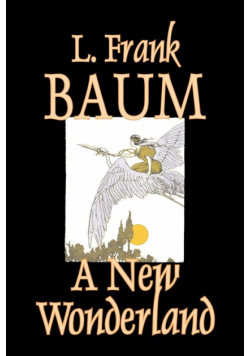 A New Wonderland by L. Frank Baum, Fiction, Fantasy, Fairy Tales, Folk Tales, Legends & Mythology