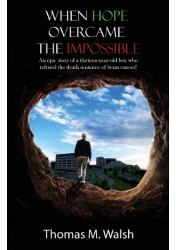 When Hope Overcame the Impossible - An epic story of a thirteen-year-old boy who refused the death sentence of brain cancer!