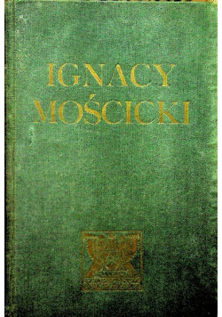 Ignacy Mościcki Prezydent Rzeczypospolitej Polskiej Zarys życia i działalności 1933 r.