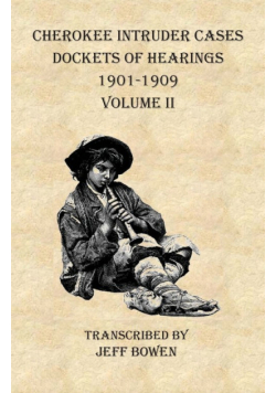 Cherokee Intruder Cases Dockets of Hearings 1901-1909   Volume II