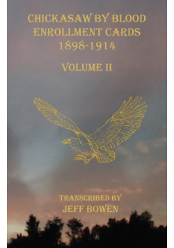 Chickasaw By Blood Enrollment Cards 1898-1914 Volume II