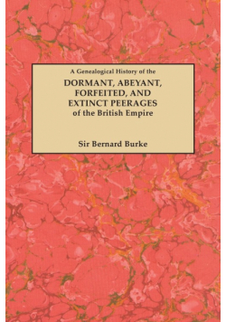 Genealogical History of the Dormant, Abeyant, Forfeited, and Extinct Peerages of the British Empire [new Edition, 1883]