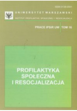 Profilaktyka społeczna i resocjalizacja tom 16