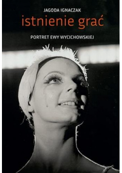 Istnienie grać. Portret Ewy Wycichowskiej
