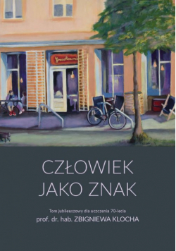 Człowiek jako znak Tom jubileuszowy dla uczczenia 70-lecia prof. dr. hab. Zbigniewa Klocha