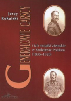 Generałowie carscy i ich majątki ziemskie w Królestwie Polskim ( 1835 - 1920 )