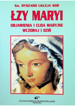 Łzy Maryi Objawienia i cuda maryjne wczoraj i dziś