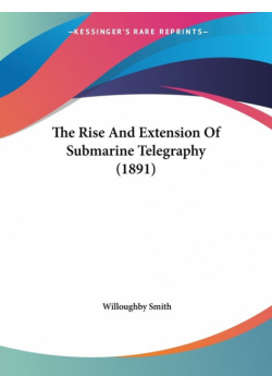 The Rise And Extension Of Submarine Telegraphy (1891)