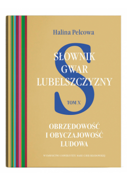 Słownik gwar Lubelszczyzny Tom 10 Obrzędowość i obyczajowość ludowa