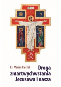 Droga zmartwychwstania Jezusowa i nasza