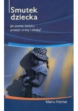 Smutek dziecka jak pomóc dziecku przeżyć stratę i żałobę