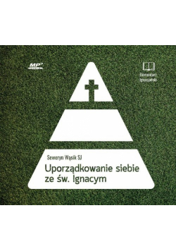 Uporządkowanie siebie ze św. Ignacym Loyolą