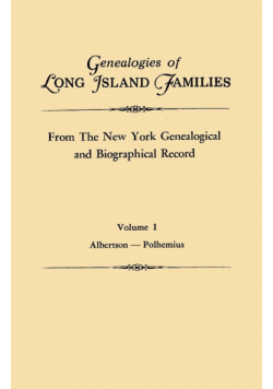 Genealogies of Long Island Families, from the New York Genealogical and Biographical Record. in Two Volumes. Volume I