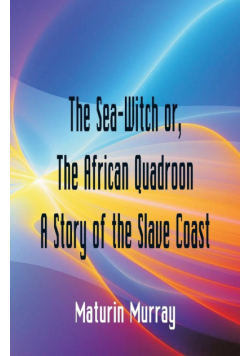 The Sea-Witch  or The African Quadroon A Story of the Slave Coast
