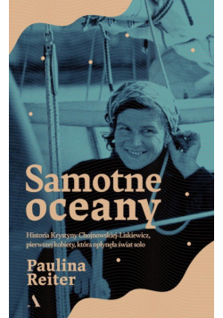 Samotne oceany. Historia Krystyny Chojnowskiej-Liskiewicz, pierwszej kobiety, która opłynęła świat s