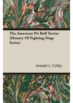 The American Pit Bull Terrier (History of Fighting Dogs Series)