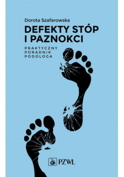 Defekty stóp i paznokci Praktyczny poradnik podologa