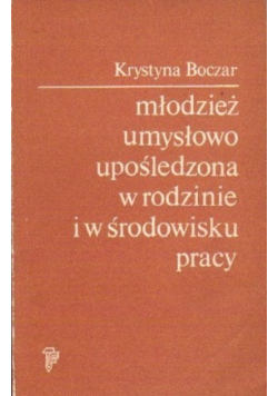 Młodzież umysłowo upośledzona w rodzinie i w środowisku pracy