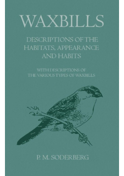 Waxbills - Descriptions of the Habitats, Appearance and Habits - With Descriptions of the Various Types of Waxbills