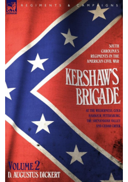 Kershaw's Brigade - volume 2 - South Carolina's Regiments in the American Civil War - at the Wilderness, Cold Harbour, Petersburg, The Shenandoah Valley & Cedar Creek