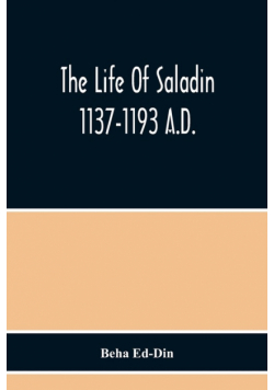 The Life Of Saladin 1137-1193 A.D.
