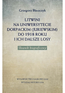 Litwini na Uniwersytecie Dorpackim (Juriewskim) do 1918 roku i ich dalsze losy