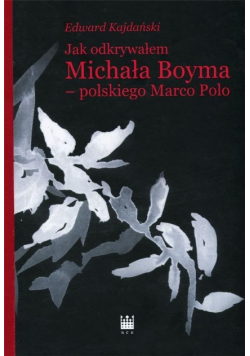 Jak odkrywałem Michała Boyma polskiego Marco Polo