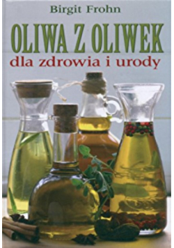 Oliwa z oliwek dla zdrowia i urody