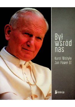 Był Wśród Nas Karol Wojtyła Jan Paweł II