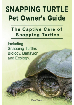 Snapping Turtle Pet Owners Guide. The Captive Care of Snapping Turtles. Including Snapping Turtles Biology, Behavior and Ecology.