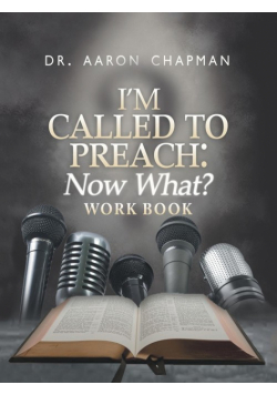 I'm Called to Preach Now What? Work Book