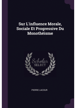 Sur L'influence Morale, Sociale Et Progressive Du Monothéisme