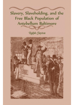 Slavery, Slaveholding, and the Free Black Population of Antebellum Baltimore