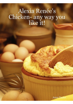 Alexia Rene's - Chicken- Any Way You Like It!