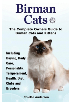 Birman Cats, The Complete Owners Guide to Birman Cats and Kittens  Including Buying, Daily Care, Personality, Temperament, Health, Diet, Clubs and Breeders