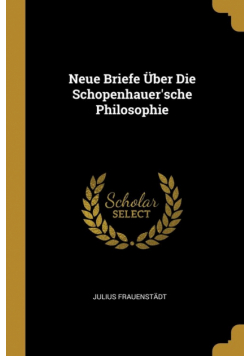 Neue Briefe Über Die Schopenhauer'sche Philosophie