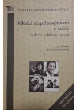 Młodzi niepełnosprawni o sobie Rodzina edukacja praca