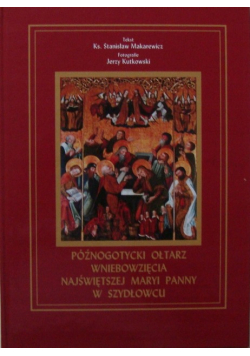 Późnogotycki ołtarz Wniebowzięcia Najświętszej Maryi Panny w Szydłowcu