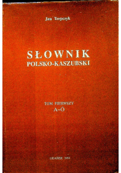 Słownik Polsko - Kaszubski Tom 1