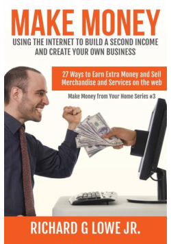 Make Money Using the Internet to Build a Second Income and Create your Own Busin