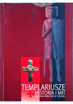 Templariusze Historia i Mit Muzeum Okręgowe w Toruniu
