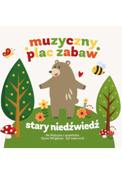 Muzyczny plac zabaw Stary niedźwiedź mocno śpi +CD