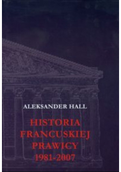 Hall Aleksander - Historia francuskiej prawicy 1981-2007