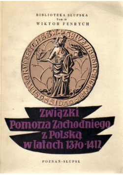 Związki Pomorza Zachodniego z Polską w latach 1370 - 1412 Tom X