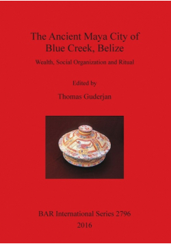 The Ancient Maya City of Blue Creek, Belize