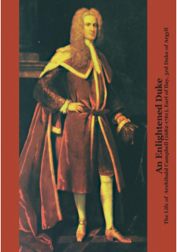 An Enlightened Duke the Life of Archibald Campbell (1682-1761), Earl of Ilay, 3rd Duke of Argyll