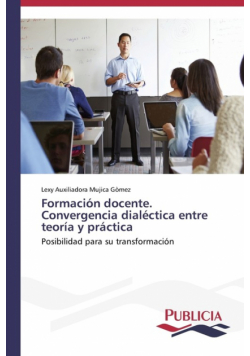 Formación docente. Convergencia dialéctica entre teoría y práctica