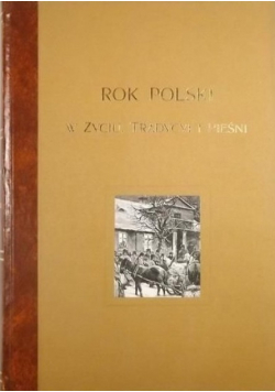 Rok Polski w życiu ,Tradycyi i pieśni, reprint z 1900 r.