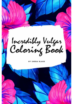 Incredibly Vulgar Coloring Book for Adults (6x9 Coloring Book / Activity Book)